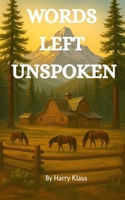 WORDS LEFT UNSPOKEN: A Story of Loss, Love & the Legacy We Leave Behind B0FPCZ24C9 Book Cover