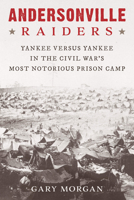 Andersonville Raiders: Yankee Versus Yankee in the Civil War's Most Notorious Prison Camp 0811738841 Book Cover