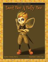 Bobby the Bee : Don,t Be a Bully Bee 0990868451 Book Cover