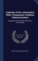Calendar of Pre-reformation Wills, Testaments, Probates, Administrations 1360642811 Book Cover
