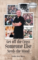 Get off the Cross, Someone Else Needs the Wood: The Growin' of a Roamin' Catholic Priest 1778836569 Book Cover