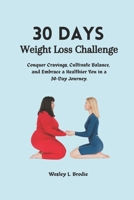 30 Days Weight Loss Challenge: Conquer Cravings, Cultivate Balance, and Embrace a Healthier You in a 30-Day Journey. B0CN38JW12 Book Cover