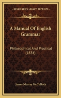 A Manual Of English Grammar: Philosophical And Practical 1436738369 Book Cover