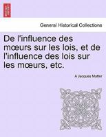 De L'influence Des Moeurs Sur Les Lois Et Des Lois Sur Les Moeurs... 1247697266 Book Cover