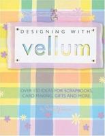 Designing With Vellum: Over 150 ideas for scrapbooks, card making, gifts and more 0971491372 Book Cover