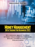 Money Management with Trading for Beginners 2022: Set a winning budget to invest in Forex through cryptocurrencies: Bitcoin, Ethereum, Litecoin, Stellar Lumens 1803349158 Book Cover