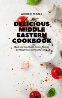 Delicious Middle Eastern Cookbook: Quick and Easy Middle Eastern Recipes for Weight Loss and Healthy Eating 1803111119 Book Cover