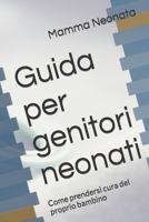 Guida per genitori neonati: Come prendersi cura del proprio bambino B0CF48VWQB Book Cover