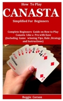 How To Play Canasta Simplified For Beginners: Complete Beginners Guide On How To Play Canasta Like A Pro With Ease B08Z2RXYFX Book Cover