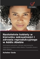 Nastoletnie kobiety w kierunku seksualności i zdrowia reprodukcyjnego w Addis Abebie 6202854081 Book Cover