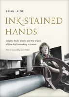 Ink-Stained Hands: Graphic Studio Dublin and the Origins of Fine Art Printmaking in Ireland (Limited Edition) 1843511770 Book Cover