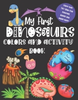 My First Dinosaurs Colors and activity book: A Fun And Activity Book for Kids ages 3-7 Coloring ,Dot To Dot And Many More The Little Kids First Book ... Book For Pre K Toddler and Kindergarten Kids B08BDML16W Book Cover