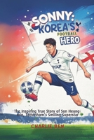 Sonny: Korea’s Football Hero: The Inspiring True Story of Son Heung-min, Tottenham’s Smiling Superstar B0FL2V52GX Book Cover