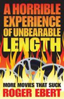 A Horrible Experience of Unbearable Length: More Movies That Suck 1449410251 Book Cover