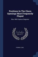 Positions in the Chess Openings Most Frequently Played: Illus. with Copious Diagrams 1377204812 Book Cover