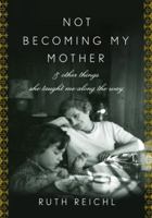 Not Becoming My Mother: and Other Things She Taught Me Along the Way 1594202168 Book Cover