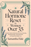 Natural Hormone Reset for Women Over 35: A Holistic Guide to Balancing Hormones Naturally, Boosting Energy, Improving Mood, and Supporting Weight Loss B0FKYVBX7X Book Cover