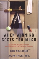 When Winning Costs Too Much: Steroids, Supplements, and Scandal in Today's Sports World 1589791797 Book Cover