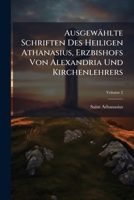 Ausgewählte Schriften Des Heiligen Athanasius, Erzbishofs Von Alexandria Und Kirchenlehrers, Volume 2 1149860545 Book Cover