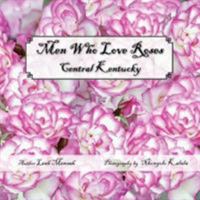 Men Who Love Roses: Central Kentucky 1425742025 Book Cover