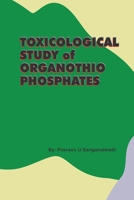 TOXICOLOGICAL STUDY of ORGANOTHIO PHOSPHATES 1805457721 Book Cover