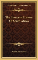 The Immortal History of South Africa: The Only Truthful, Political, Colonial, Local, Domestic, Agricultural, Theological, National, Legal, Financial ... the Cape Colony Natal, the Orange Free State, 1019114509 Book Cover