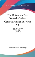 Die Urkunden Des Deutsch-Ordens Centralarchives Zu Wien V1: 1170-1809 (1887) 116113316X Book Cover