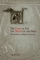 The Curse of Eve, the Wound of the Hero: Blood, Gender, and Medieval Literature (The Middle Ages Series) 0812237137 Book Cover