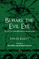Beware the Evil Eye: The Evil Eye in the Bible and the Ancient World: Volume 3: the Bible and Related Sources 0227176677 Book Cover