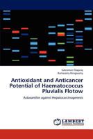 Antioxidant and Anticancer Potential of Haematococcus Pluvialis Flotow: Astaxanthin against Hepatocarcinogenesis 3659179744 Book Cover