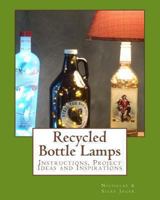 Recycled Bottle Lamps: Instructions, Project Ideas and Inspirations: Recycled Bottle Lamps: Instructions, Project Ideas and Inspirations 1490952810 Book Cover