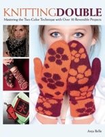 Knitting Double: Mastering the Two-Color Technique with Over 30 Reversible Projects 1570766045 Book Cover