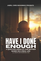 HAVE I DONE ENOUGH: A QUESTION ASKED BY OUR MOTHER B0DXM1YRCT Book Cover