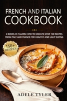 French And Italian Cookbook: 2 Books In 1:learn How To Execute Over 150 Recipes From Italy And France For Healthy And Light Eating B08WP3L1QS Book Cover