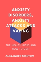 Anxiety Disorders, Anxiety Attacks and Vaping: The Health Risks and How to Quit B0BHPL8KMG Book Cover