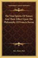 The Vital Spirits Of Nature And Their Effect Upon The Philosophy Of Francis Bacon 1417967730 Book Cover