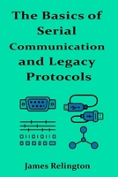 The Basics of Serial Communication and Legacy Protocols B0FCCFKTPK Book Cover