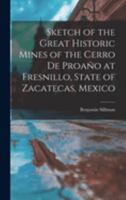 Sketch of the Great Historic Mines of the Cerro De Proaño at Fresnillo, State of Zacatecas, Mexico 1016107773 Book Cover