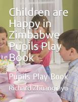 Children are Happy in Zimbabwe Pupils Play Book: Pupils Play Book 1718035411 Book Cover