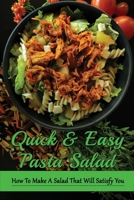 Quick & Easy Pasta Salad: How To Make A Salad That Will Satisfy You: The Ultimate Easy Pasta Salad B0989131QF Book Cover