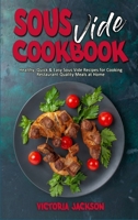 Sous Vide Cookbook: Healthy, Quick & Easy Sous Vide Recipes for Cooking Restaurant-Quality Meals at Home 1802419454 Book Cover
