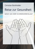 Reise zur Gesundheit: Wege aus dem Schmerzkreislauf (German Edition) 3753427098 Book Cover