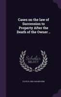 Cases on the Law of Succession to Property After the Death of the Owner (Classic Reprint) 1241091005 Book Cover