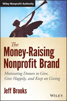 The Money-Raising Nonprofit Brand: Motivating Donors to Give, Give Happily, and Keep on Giving 1118583426 Book Cover