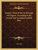 Esoteric Work of the 1st through 3rd Degree, According to the Ancient and Accepted Scottish Rite 1564599922 Book Cover