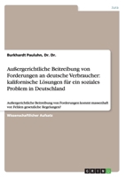 Au�ergerichtliche Beitreibung von Forderungen an deutsche Verbraucher: kalifornische L�sungen f�r ein soziales Problem in Deutschland: Au�ergerichtliche Beitreibung von Forderungen kommt massenhaft vo 3640410033 Book Cover