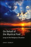 On Behalf of the Mystical Fool: Jung on the Religious Situation 0415552230 Book Cover