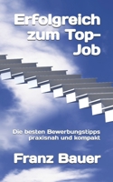 Erfolgreich zum Top-Job: Die besten Bewerbungstipps praxisnah und kompakt 1980305781 Book Cover