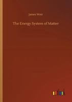 The Energy System of Matter : A Deduction from Terrestrial Energy Phenomena 9354756085 Book Cover