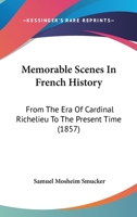 Memorable Scenes In French History: From The Era Of Cardinal Richelieu To The Present Time 1164933949 Book Cover